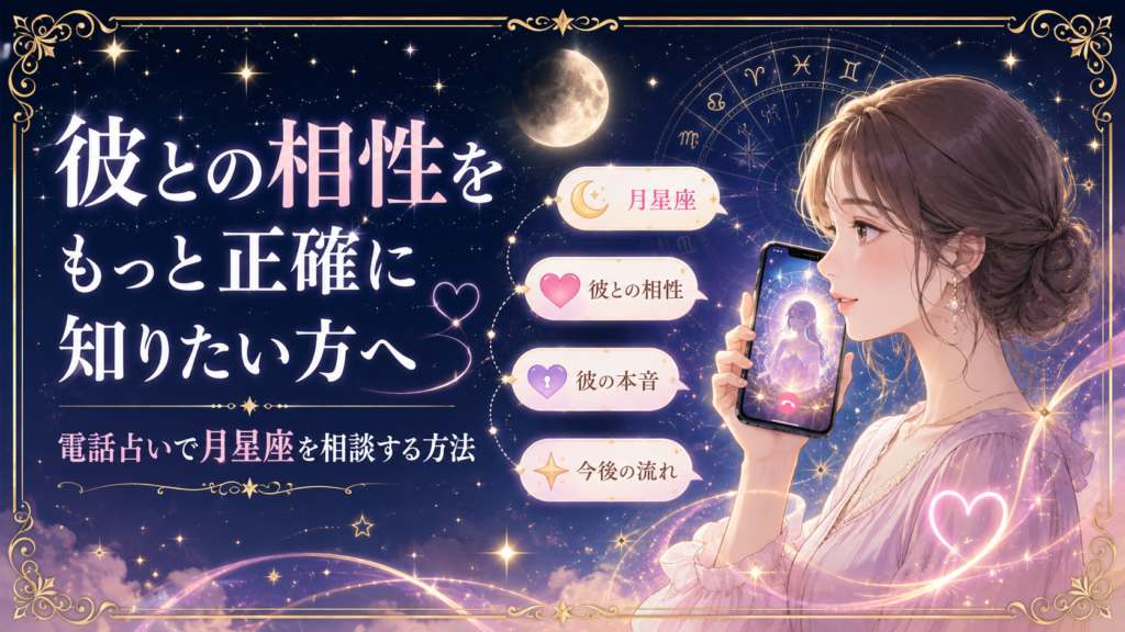 彼との相性をもっと正確に知りたい方へ｜電話占いで月星座を相談する方法